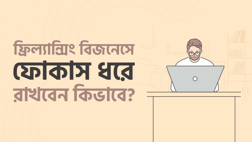 ফ্রিল্যান্সিং বিজনেসে ফোকাস থেকে বারবার সরে যাচ্ছেন ?