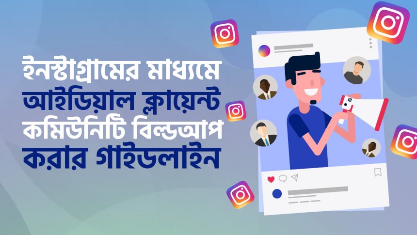 ইনস্টাগ্রামের সাহায্যে আইডিয়াল ক্লায়েন্ট কমিউনিটি বিল্ডআপ করবেন কিভাবে?